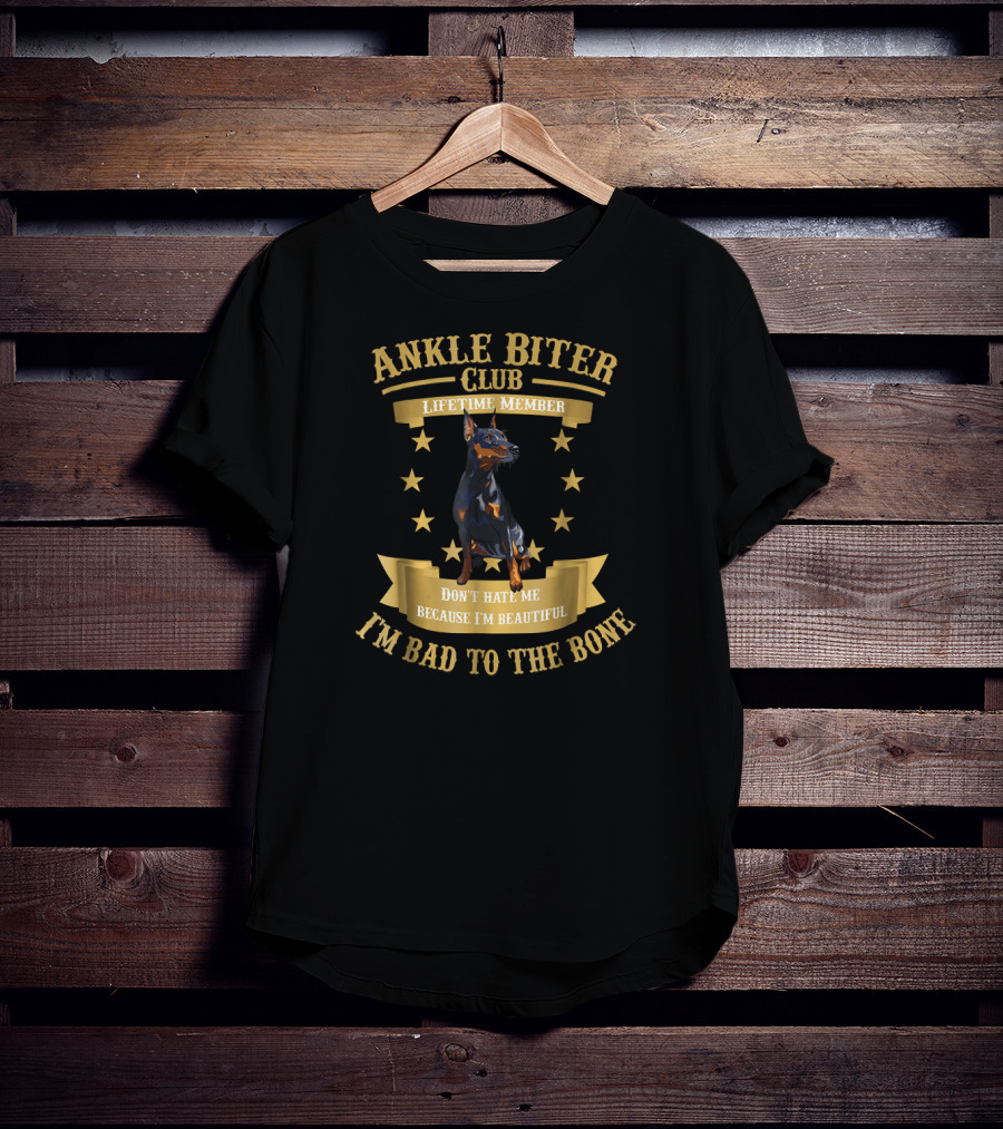 Ankle Biter Club Lifetime Member Doberman Pinscher Don't Hate Me Because I'm Beautiful I'm Bad To The Bone T-Shirt