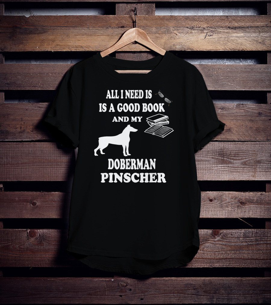 All I Need Is A Good Book And My Doberman Pinscher T-Shirt