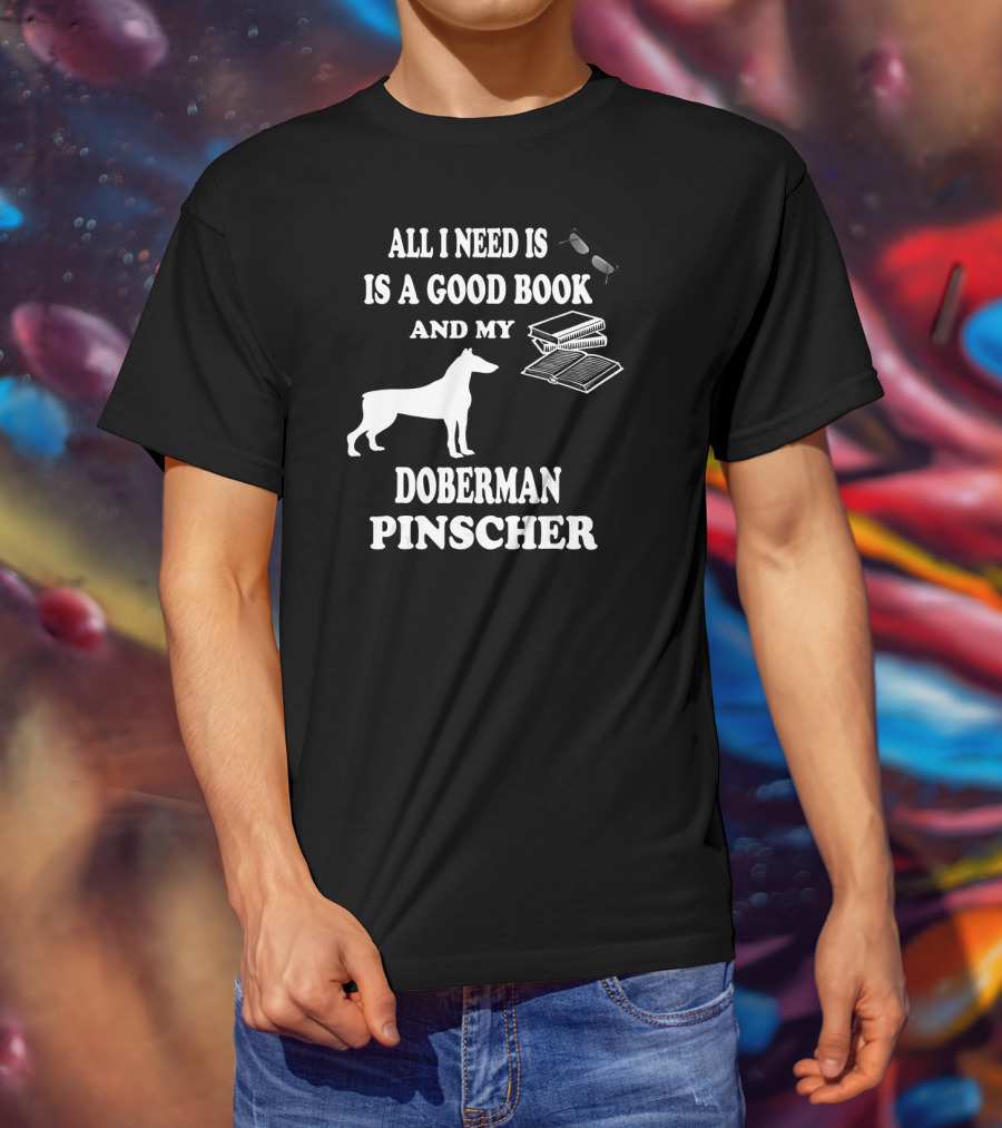 All I Need Is A Good Book And My Doberman Pinscher T-Shirt