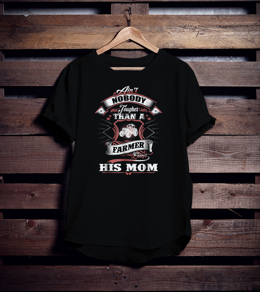 Ain't Nobody Tougher Than A Farmer Except His Mom T-Shirt