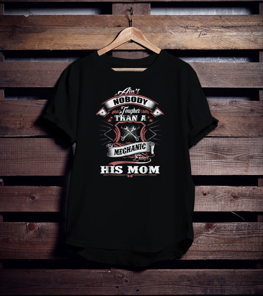 Ain't Nobody Tougher Than A Mechanic Except His Mom T-Shirt