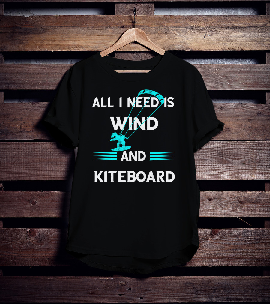 All I Need Is Wind And Kiteboard T-Shirt