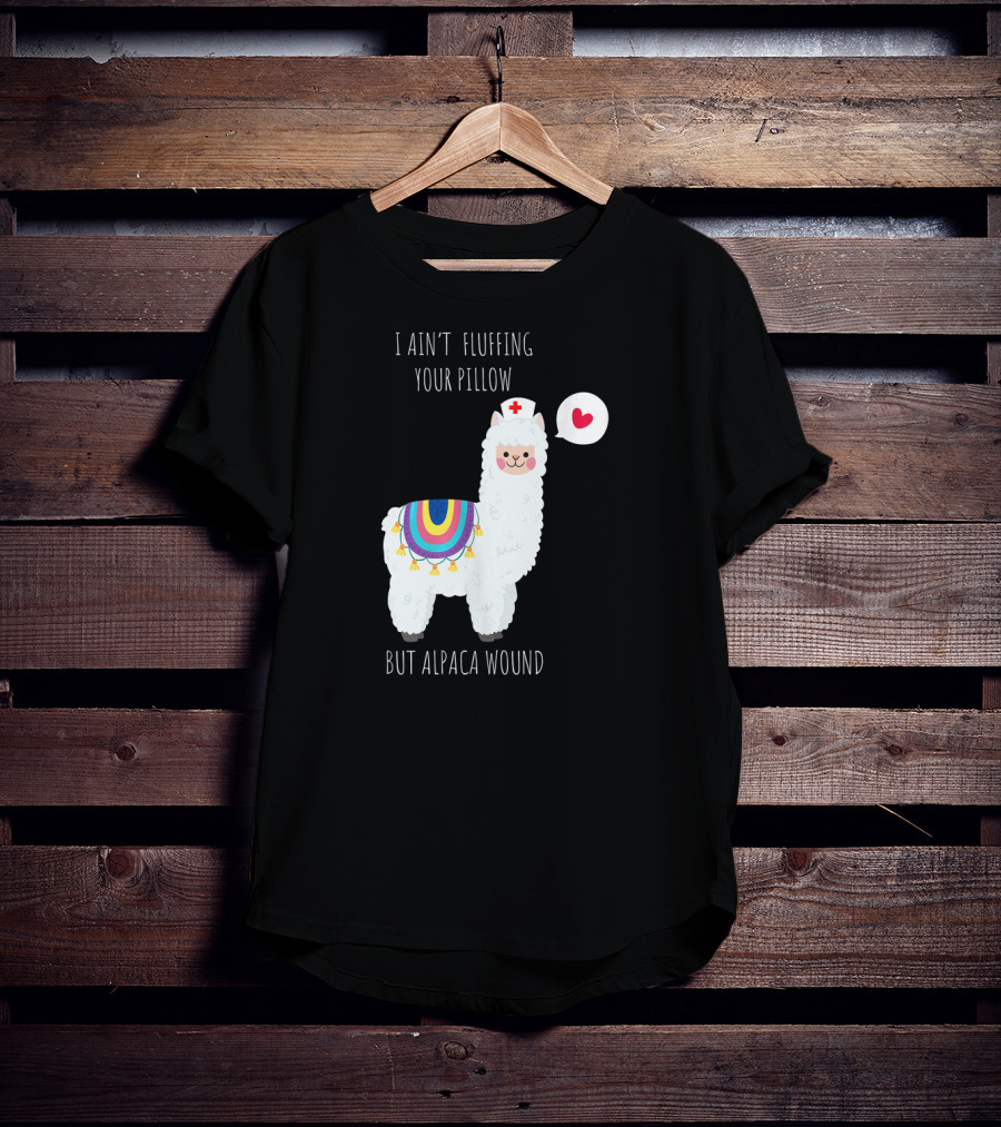 I Ain't Fluffing Your Pillow But Alpaca Wound Nurse Alpaca Medical T-Shirt