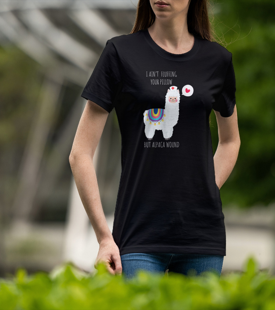 I Ain't Fluffing Your Pillow But Alpaca Wound Nurse Alpaca Medical T-Shirt
