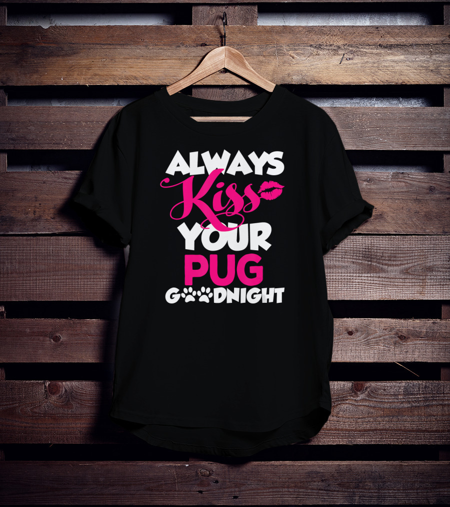 Always Kiss Your Pug Goodnight T-Shirt
