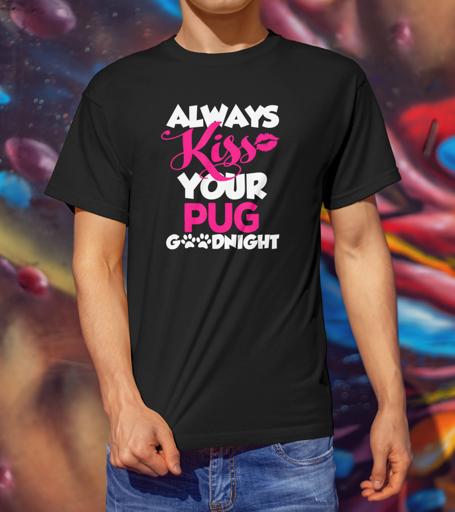 Always Kiss Your Pug Goodnight T-Shirt