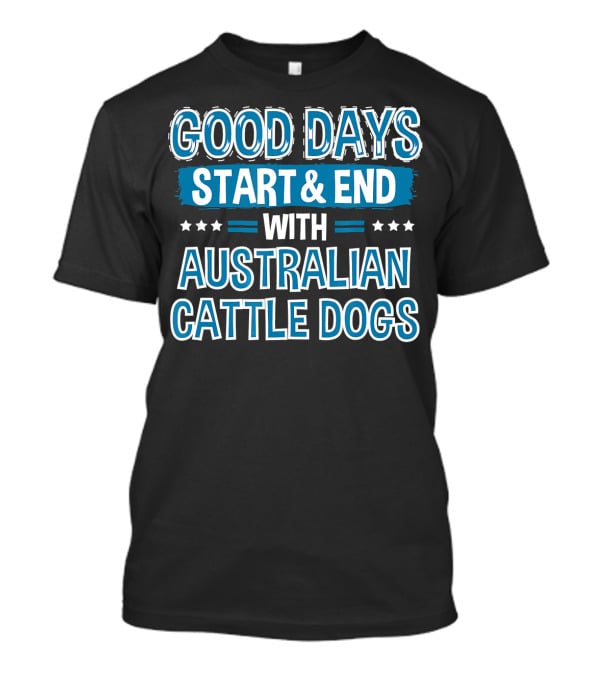 Good Days Start And End With Australian Cattle Dogs Lover Clothe T-Shirt