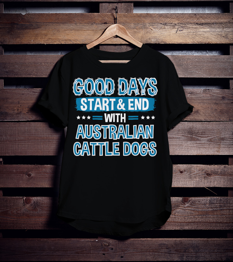Good Days Start And End With Australian Cattle Dogs Lover Clothe T-Shirt