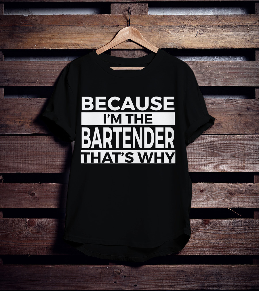 Because I'm The Bartender That's Why T-Shirt
