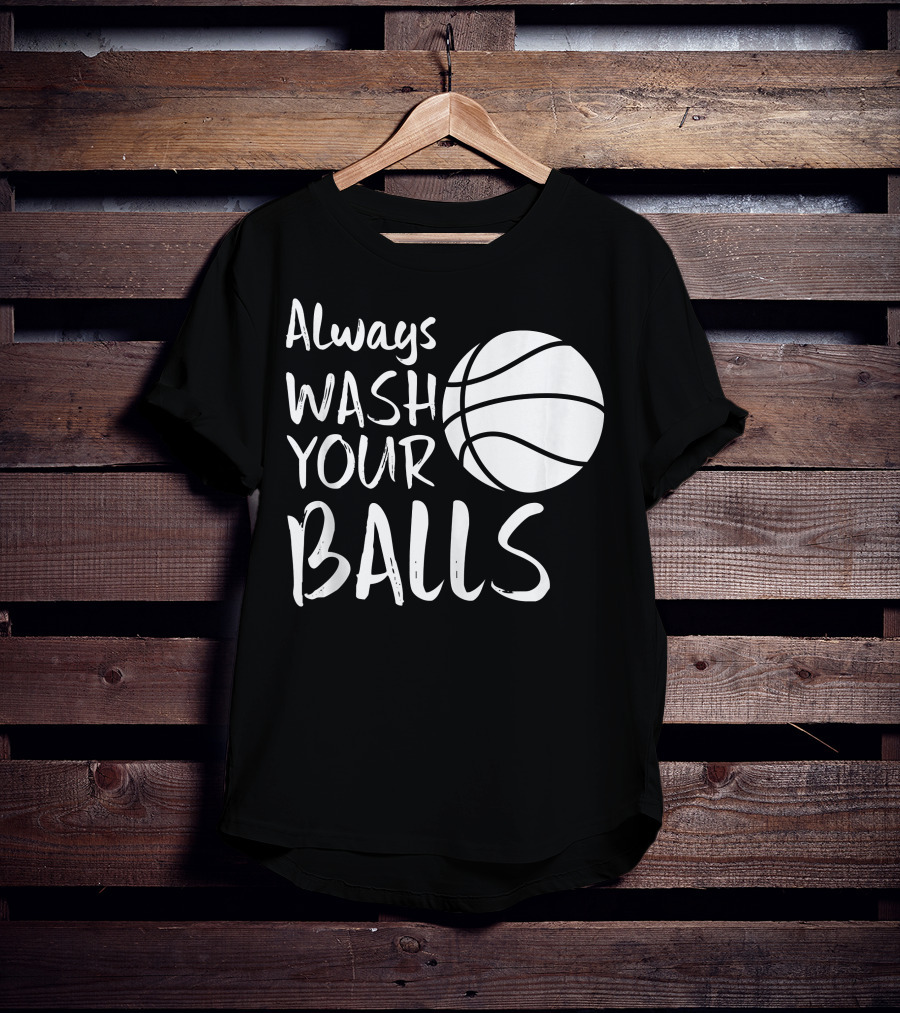 Always Wash Your Balls Basketball T-Shirt