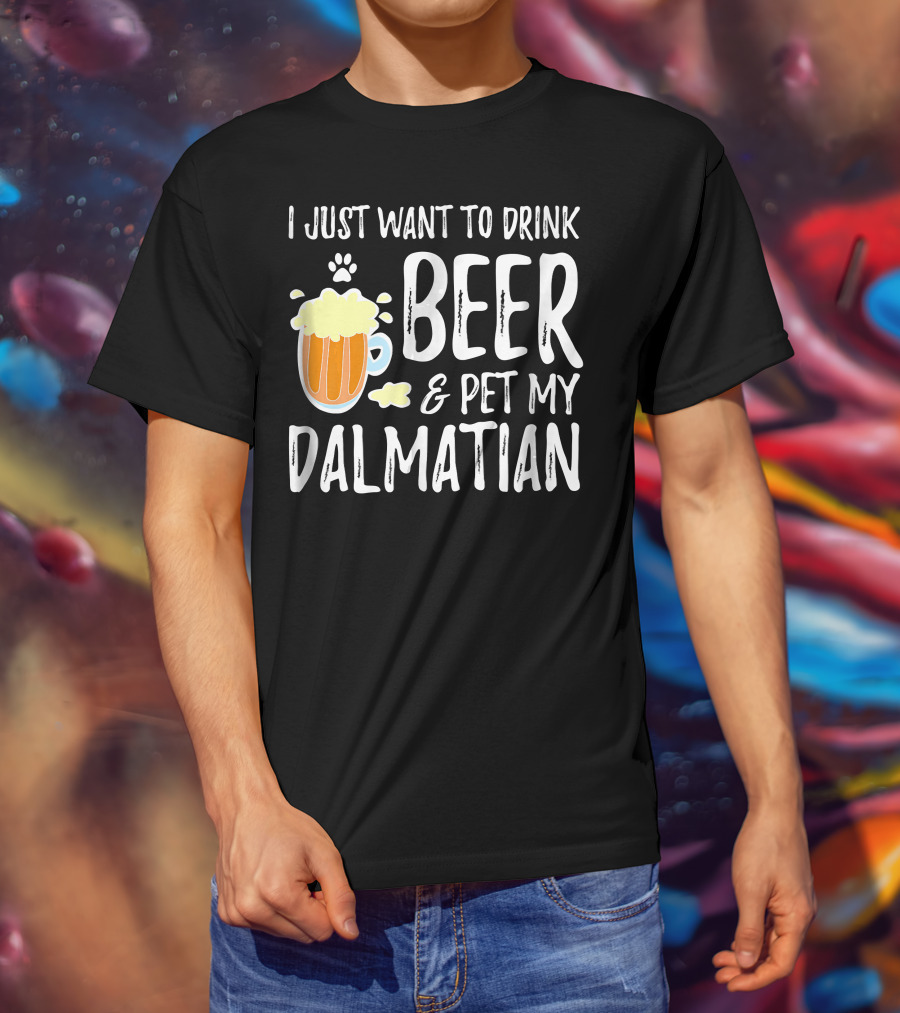 I Just Want To Drink Beer And Pet My Dalmatian T-Shirt