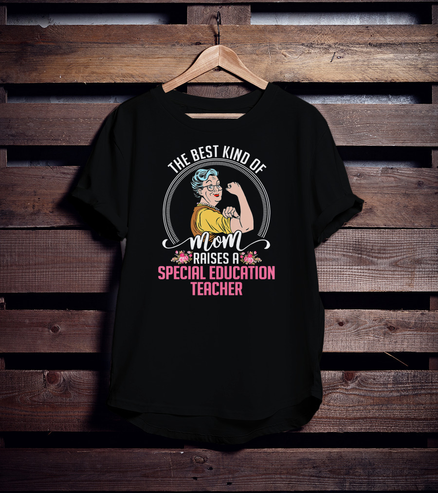 The Best Kind Of Mom Raises A Special Education Teacher T-Shirt