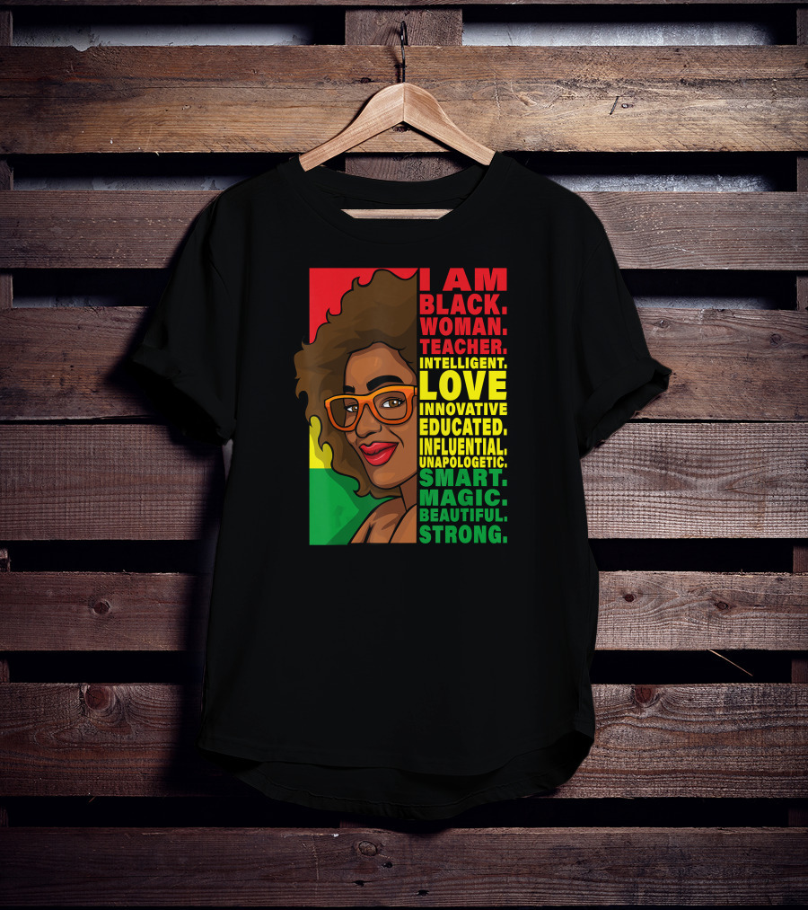 Black Woman Teacher Intelligent Love Educated Influential Unapologetic Smart Beautiful Strong T-Shirt