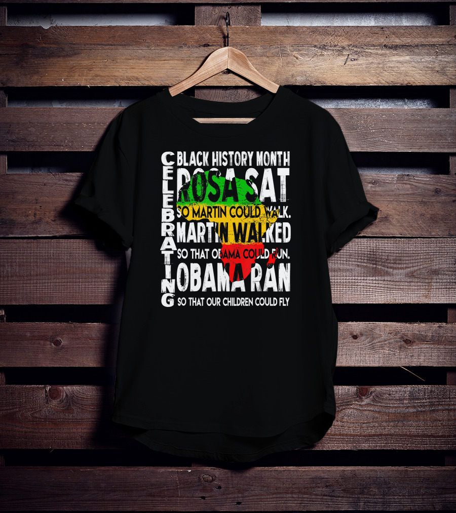 Celebrating Black History Month Rosa Sat So Martin Could Walk Martin Walked So That Obama Could Run So That Our Children Could Fly T-Shirt