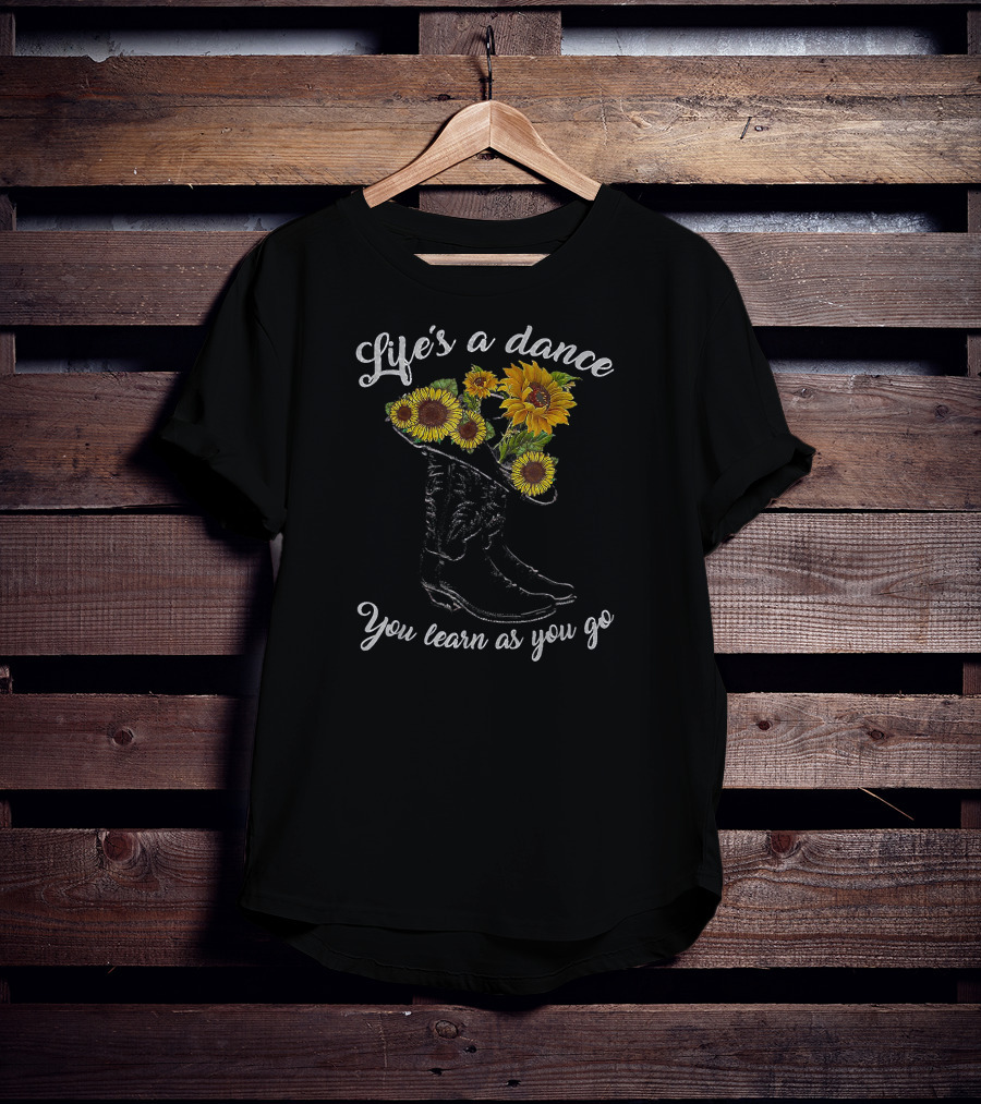 Life's A Dance You Learn As You Go Boot Sunflowers T-Shirt