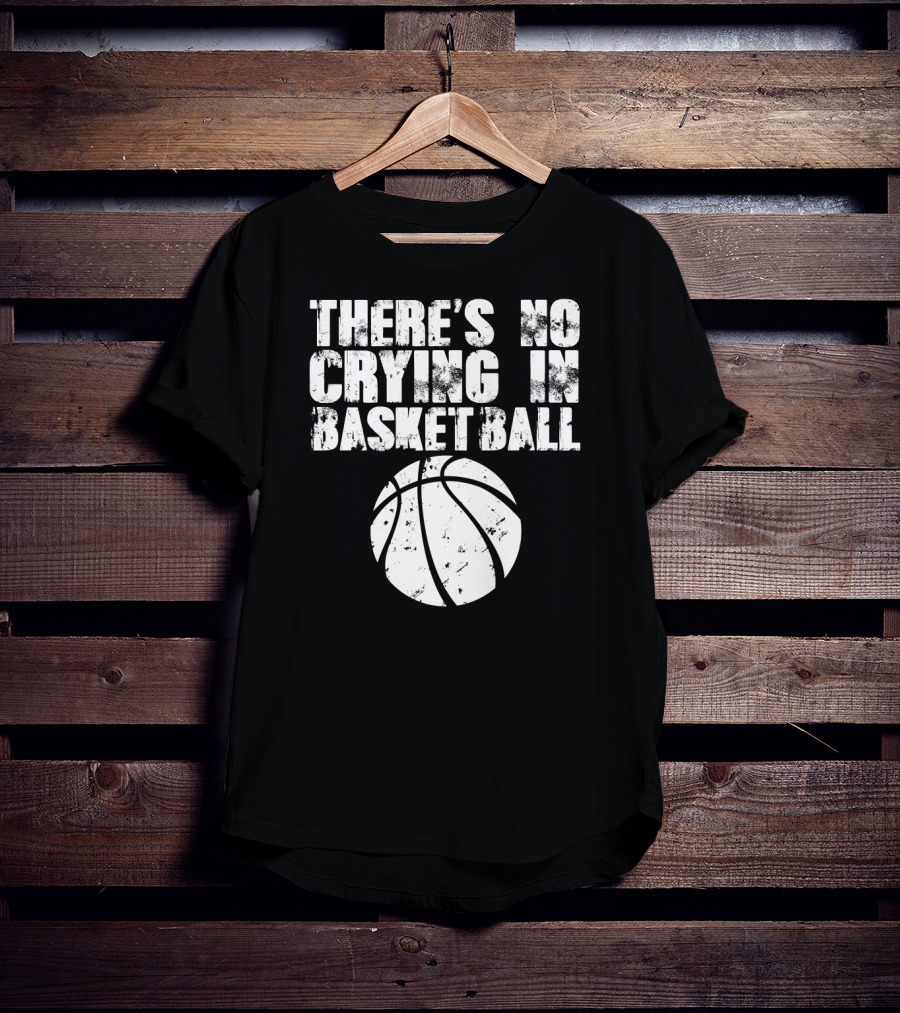 THERE'S NO CRYING IN BASKETBALL Basketball T-Shirt
