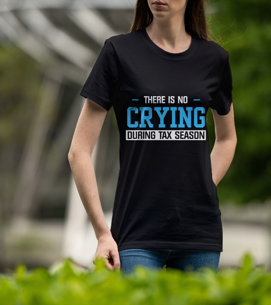 There Is No Crying During Tax Season T-Shirt