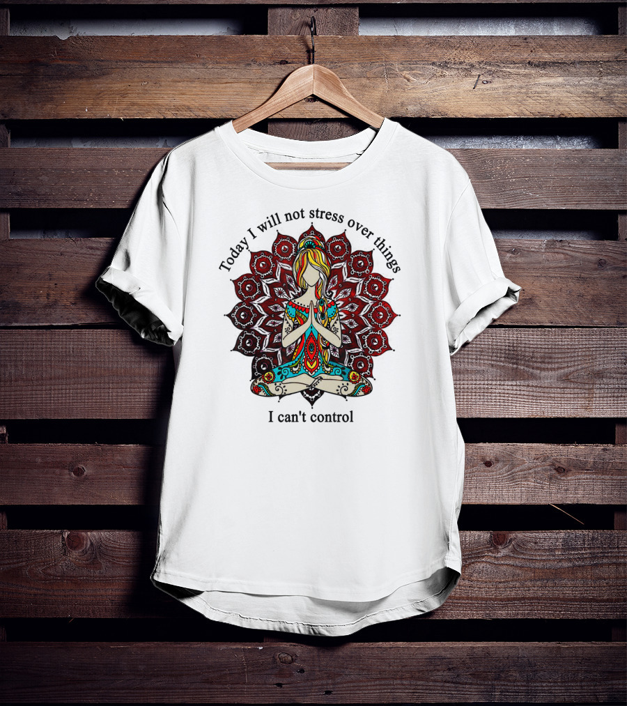 Today I Will Not Stress Over Things I Can't Control Yoga Mandala Meditation T-Shirt