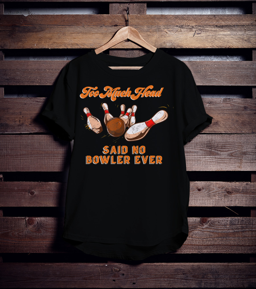 Too Much Head Said No Bowler Ever Bowling Funny Team Lea T-Shirt