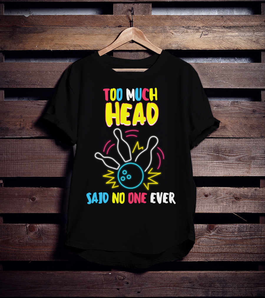 Too Much Head Said No One Ever Bowling Neon Pins Burst T-Shirt