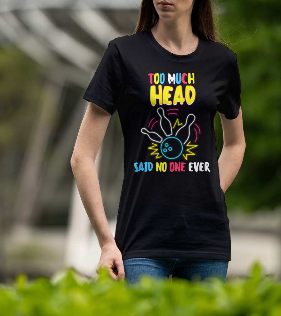 Too Much Head Said No One Ever Bowling Neon Pins Burst T-Shirt