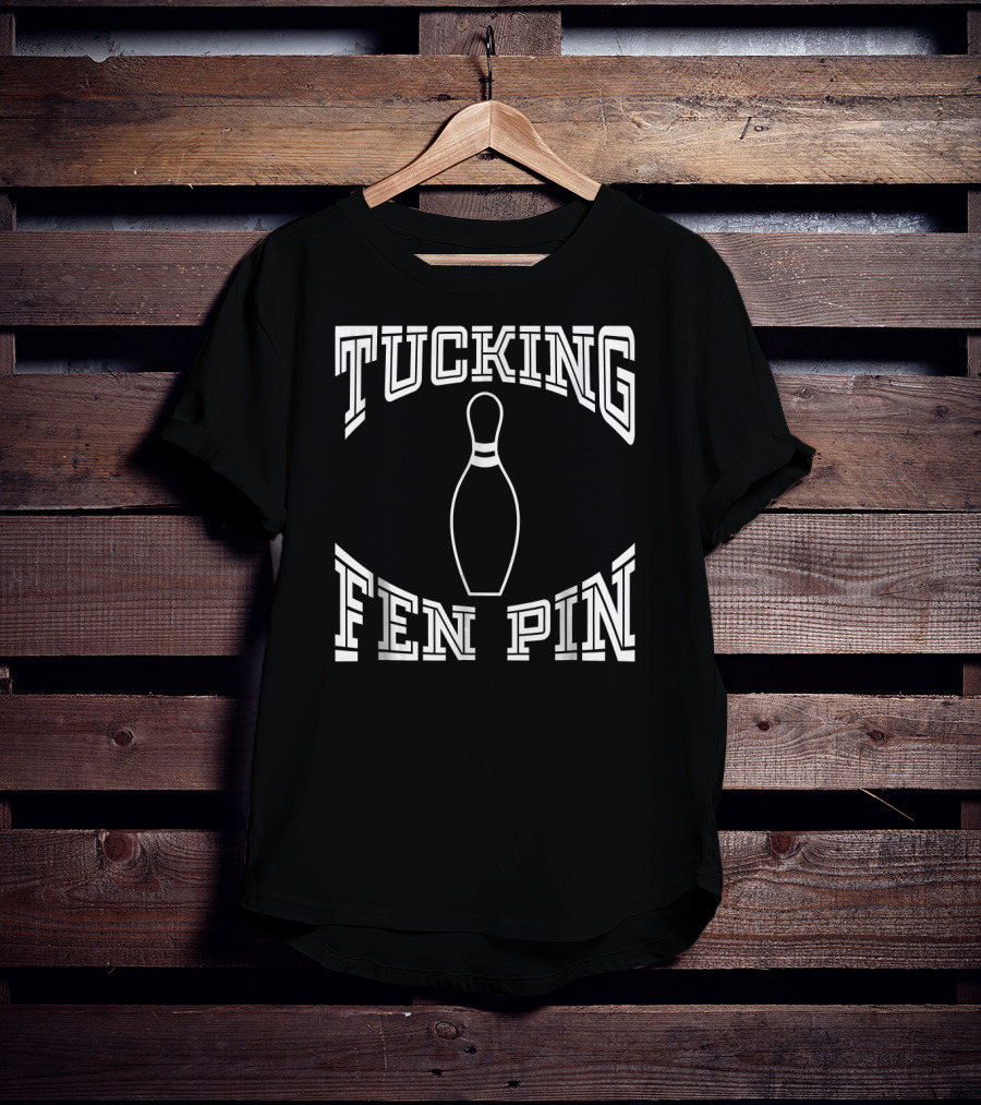 Tucking Fen Pin Funny Bowling League Bowling Pin T-Shirt