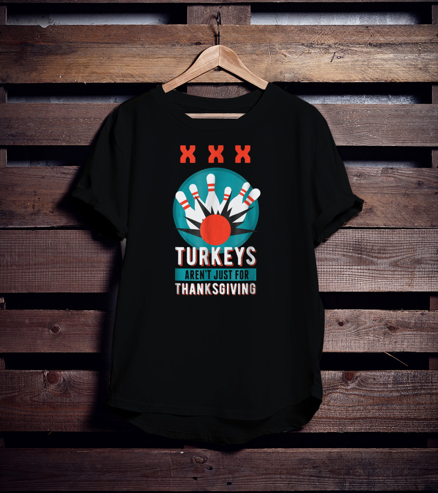 XXX Turkeys Aren't Just For Thanksgiving Bowling Pins T-Shirt
