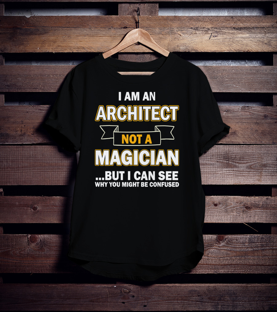 I Am An Architect Not A Magician But I Can See Why You Might Be Confused T-Shirt