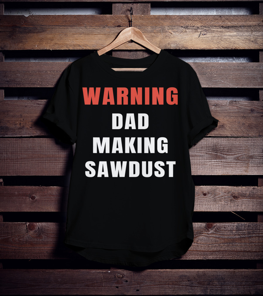 Warning Dad Making Sawdust T-Shirt