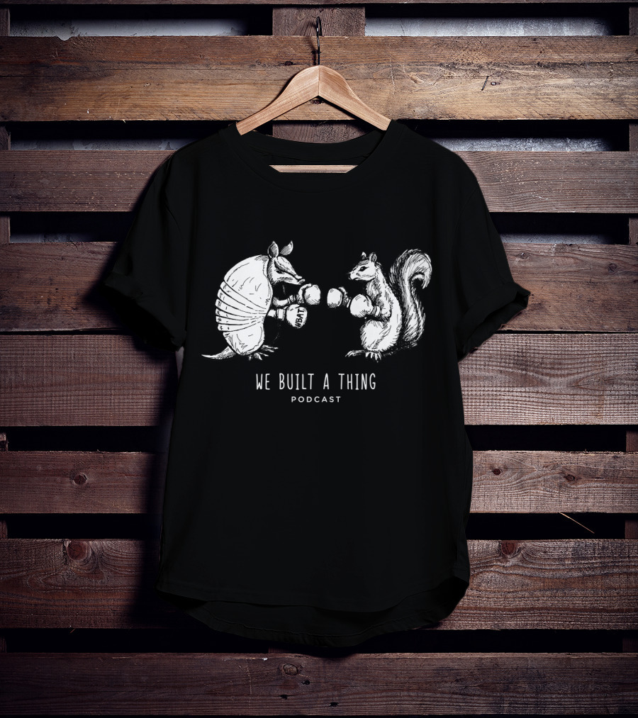 We Built A Thing Boxing Armadillo And Squirrel Podcast T-Shirt
