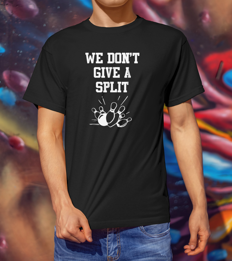 We Don't Give A Split Bowling Humor T-Shirt