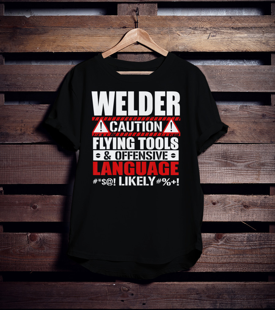 Welder Caution Flying Tools Offensive Language Likely T-Shirt