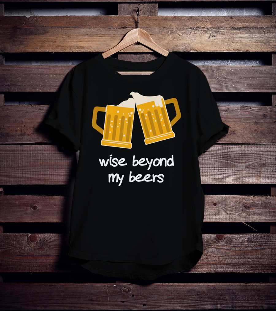 Wise Beyond My Beers Cheers Humor T-Shirt