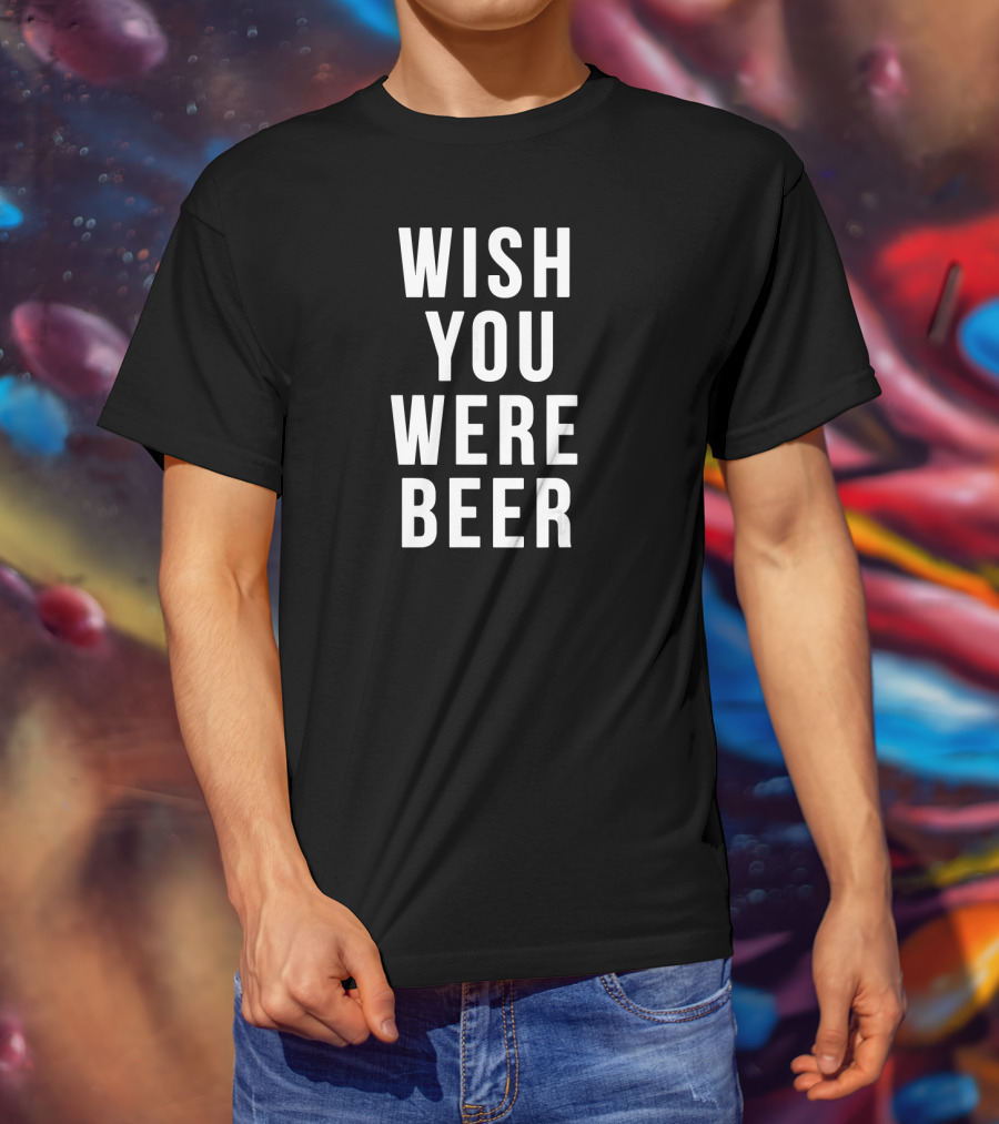 Wish You Were Beer Beer Lover T-Shirt