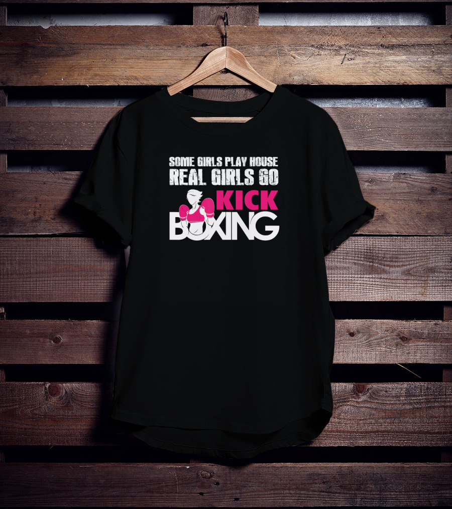 Some Girls Play House Real Girls Go Kick Boxing T-Shirt