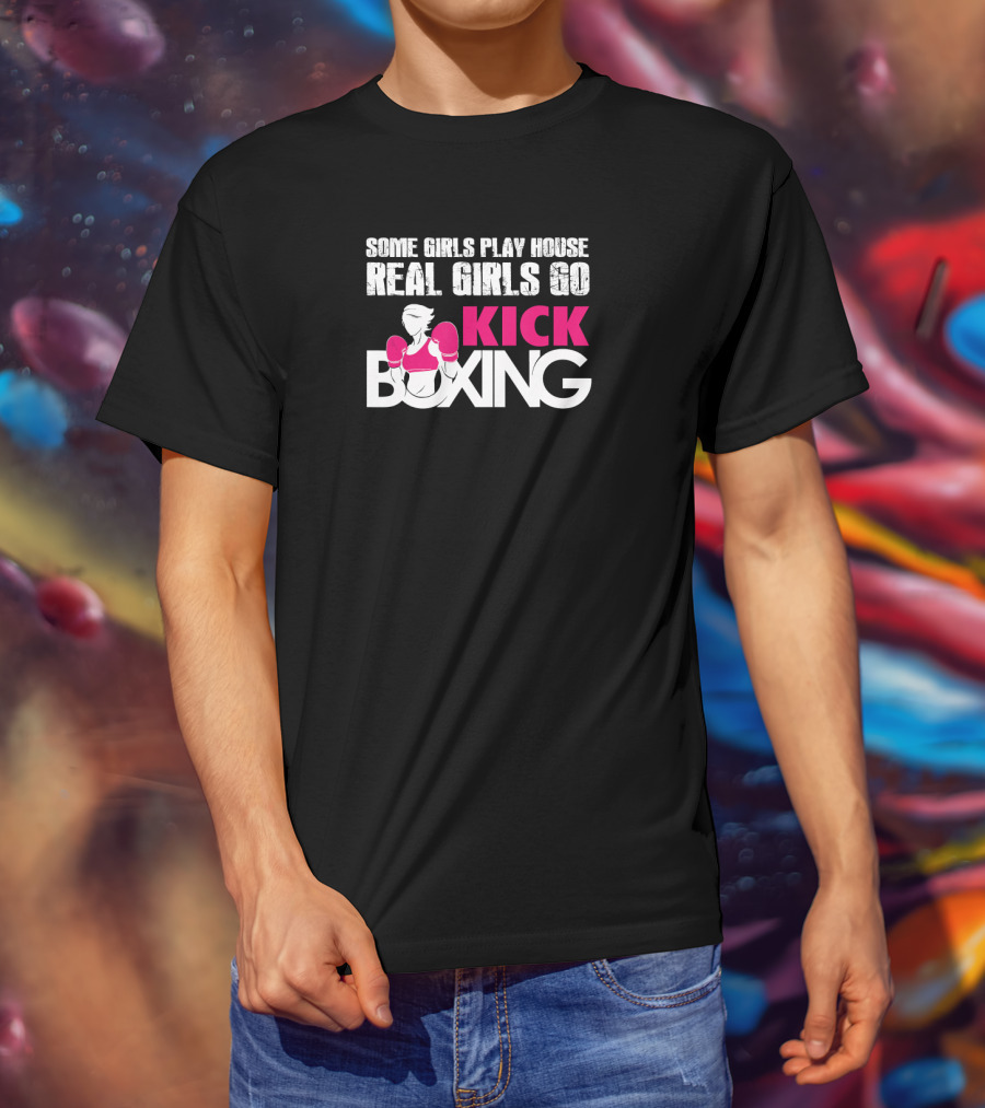 Some Girls Play House Real Girls Go Kick Boxing T-Shirt