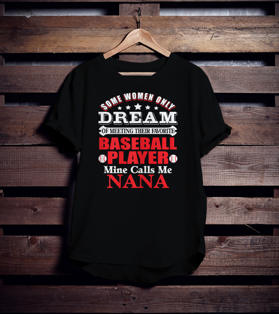 Some Women Only Dream Of Meeting Their Favorite Baseball Player Mine Calls Me Nana T-Shirt