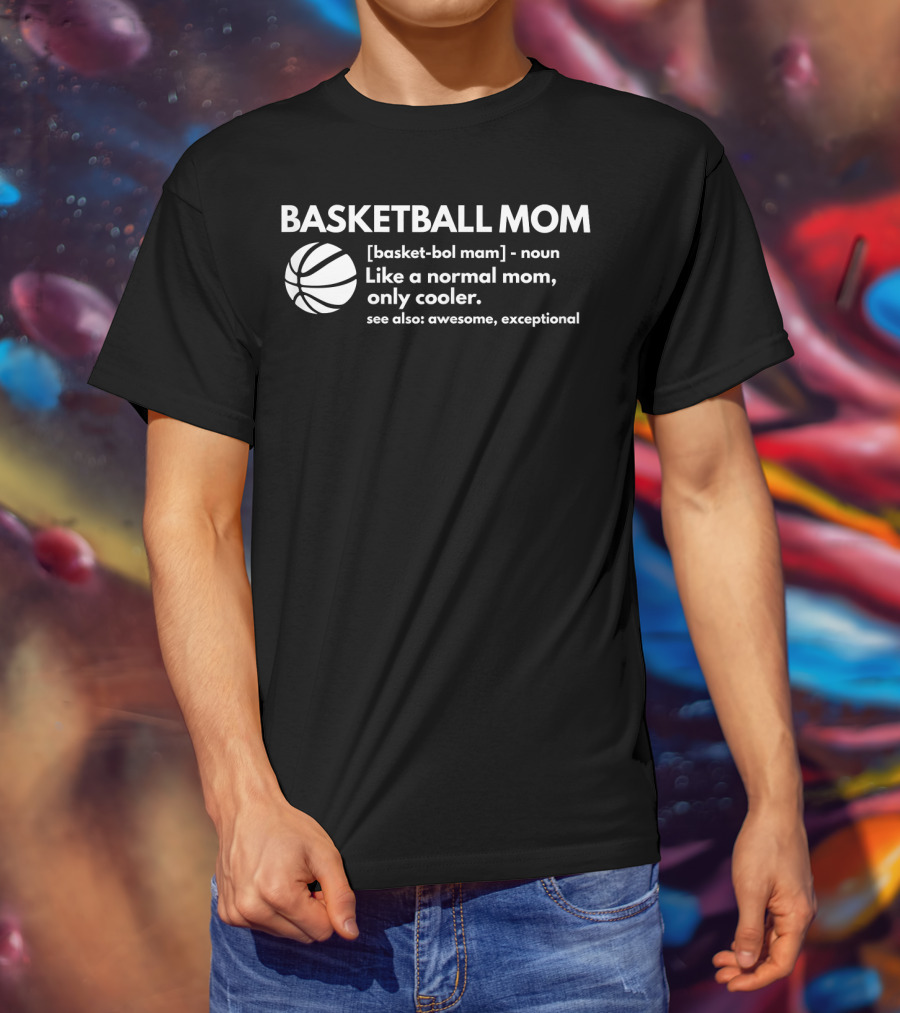 Basketball Mom Definition Like A Normal Mom Only Cooler See Also Awesome Exceptional T-Shirt