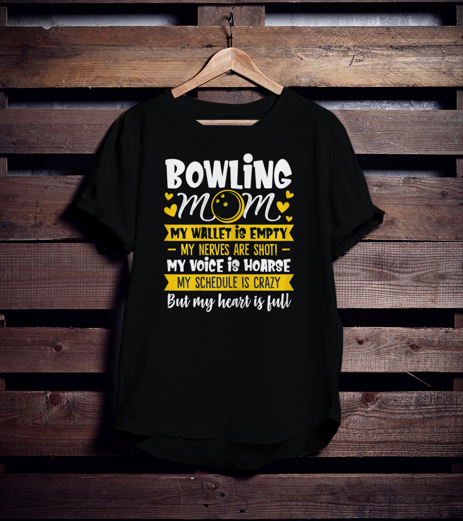 Bowling Mom My Wallet Is Empty My Nerves Are Shot My Voice Is Hoarse My Schedule Is Crazy But My Heart Is Full T-Shirt