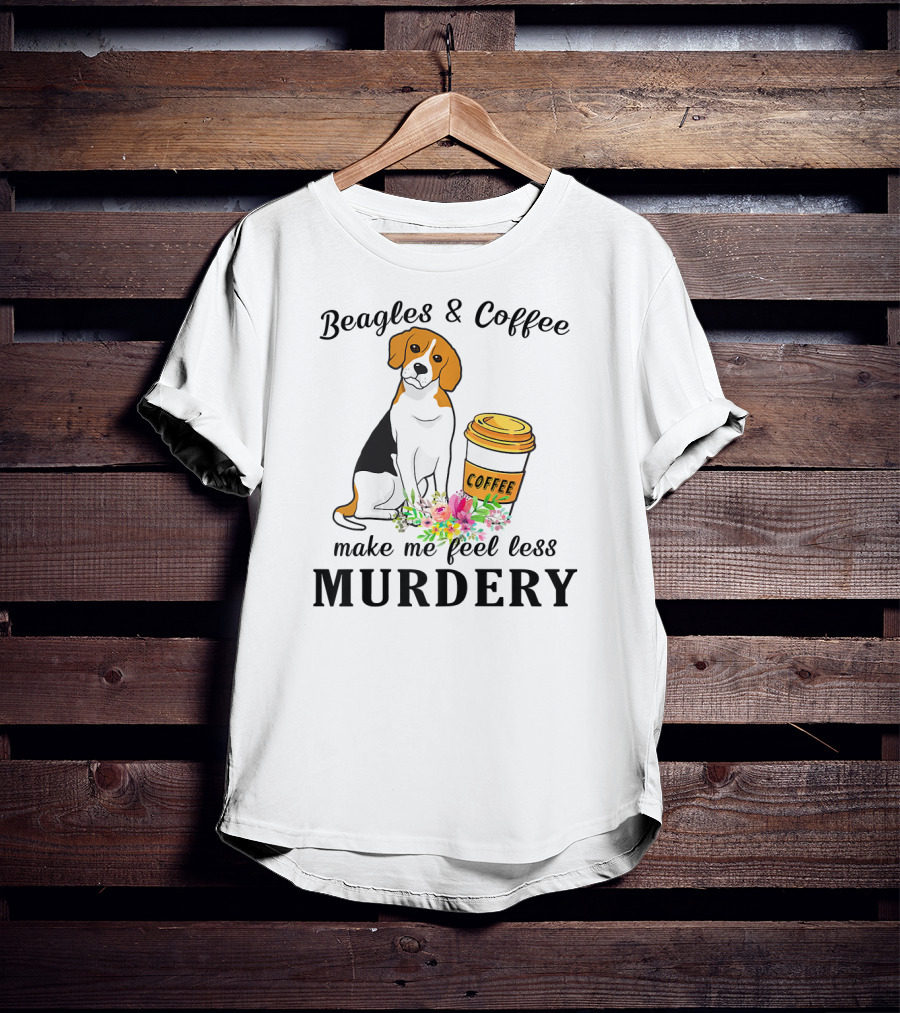 Beagles And Coffee Make Me Feel Less Murdery T-Shirt