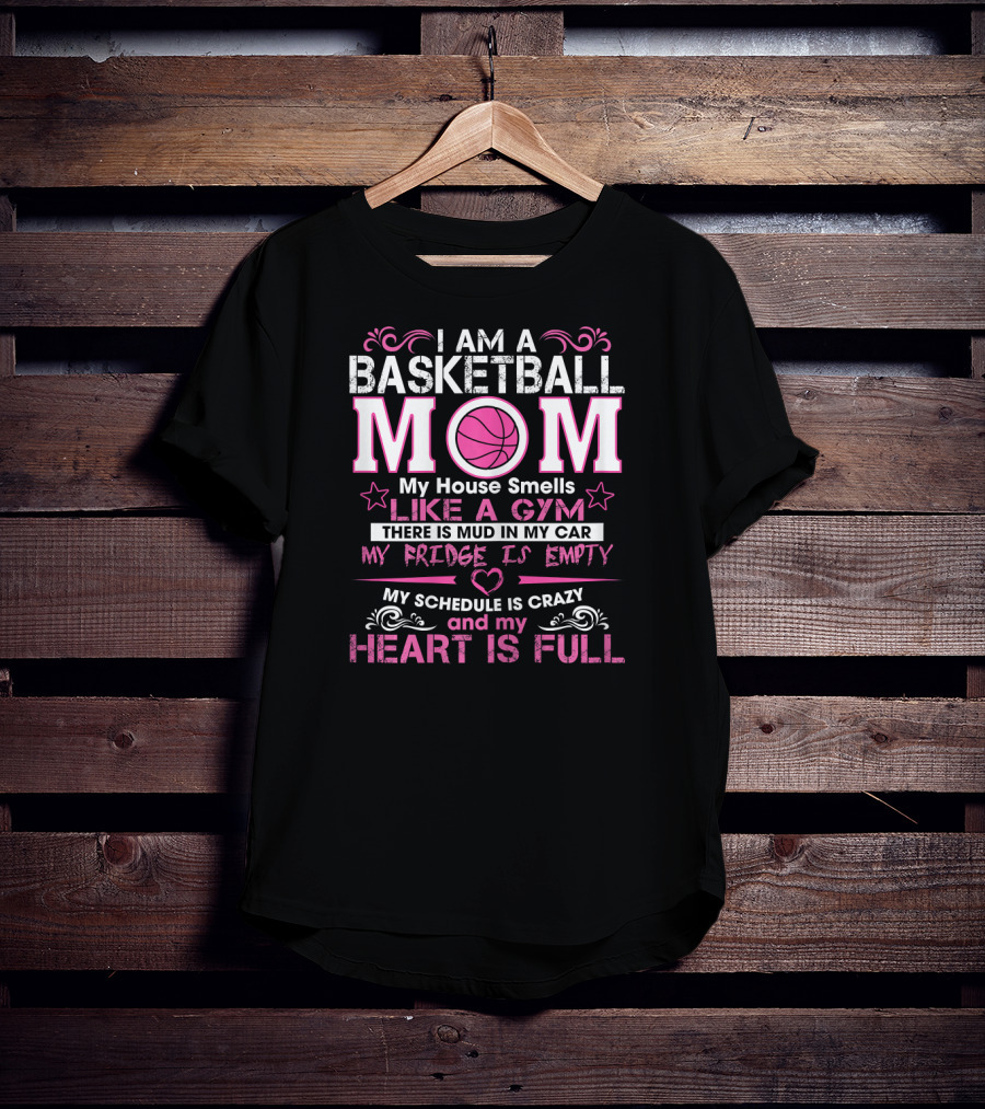 I Am A Basketball Mom My House Smells Like A Gym My Schedule Is Crazy And My Heart Is Full T-Shirt