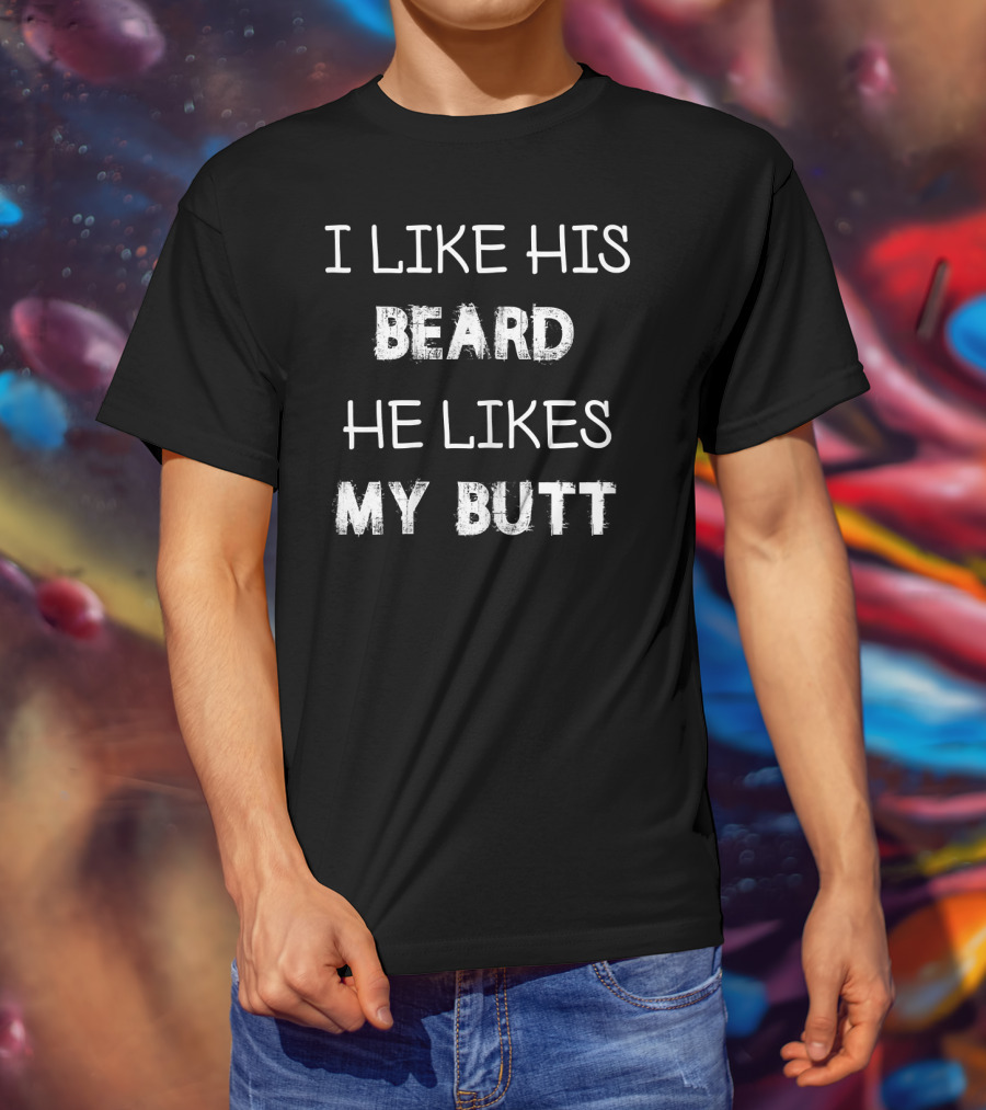 I Like His Beard He Likes My Butt T-Shirt