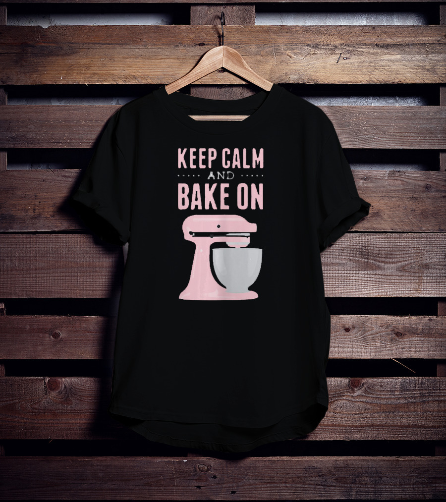 Keep Calm And Bake On I Love Baking Cookie Mixer Bakery T-Shirt