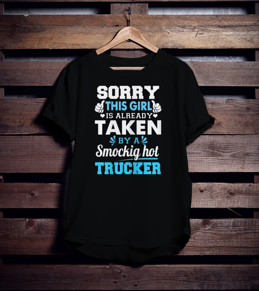 Sorry This Girl Is Already Taken By A Smockig Hot Trucker T-Shirt