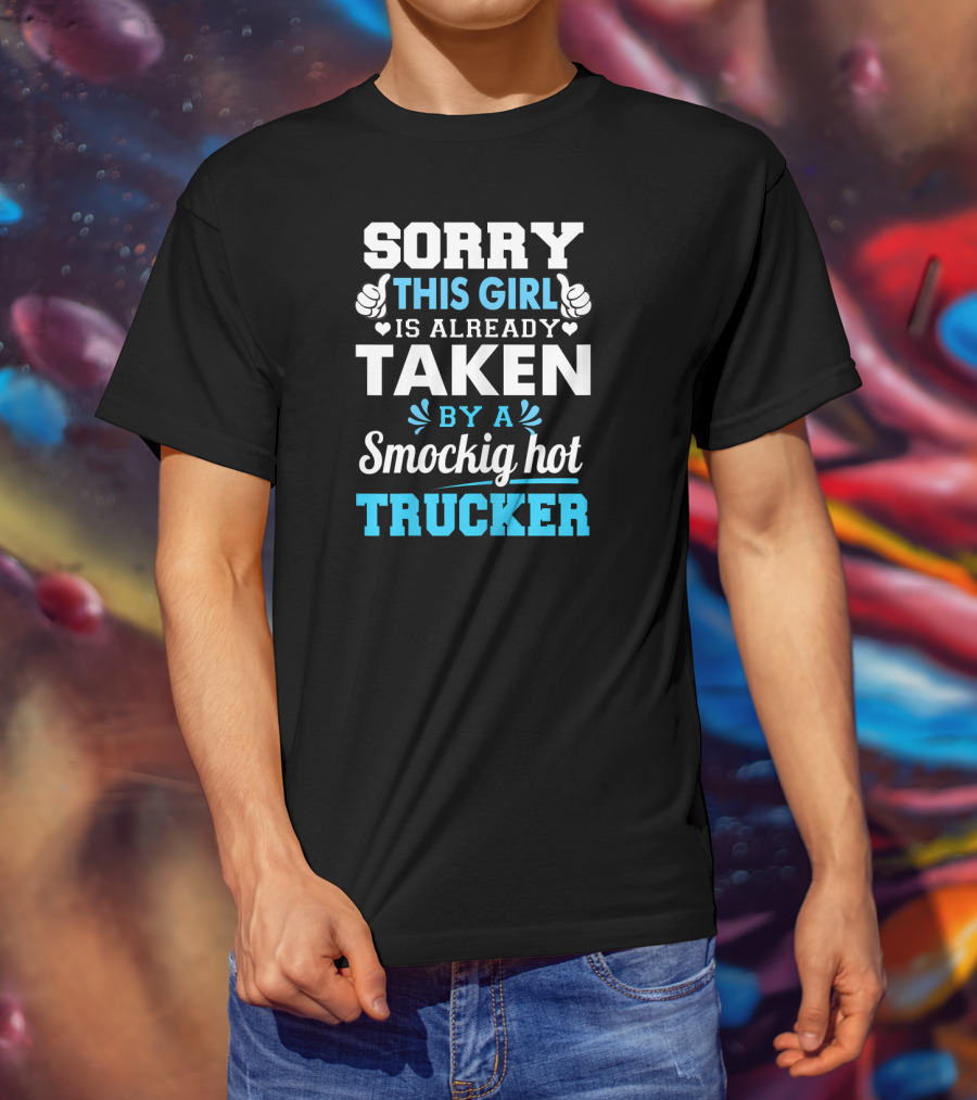 Sorry This Girl Is Already Taken By A Smockig Hot Trucker T-Shirt