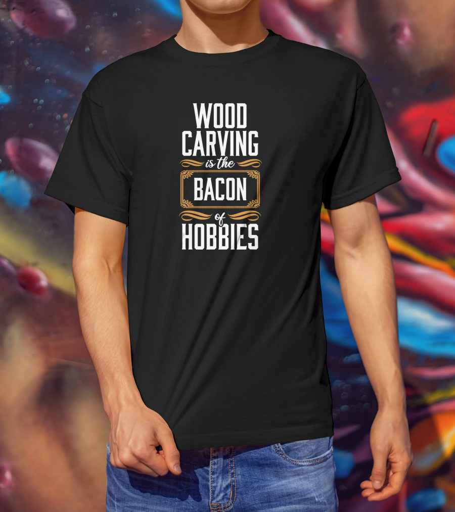 Wood Carving Is The Bacon Of Hobbies T-Shirt