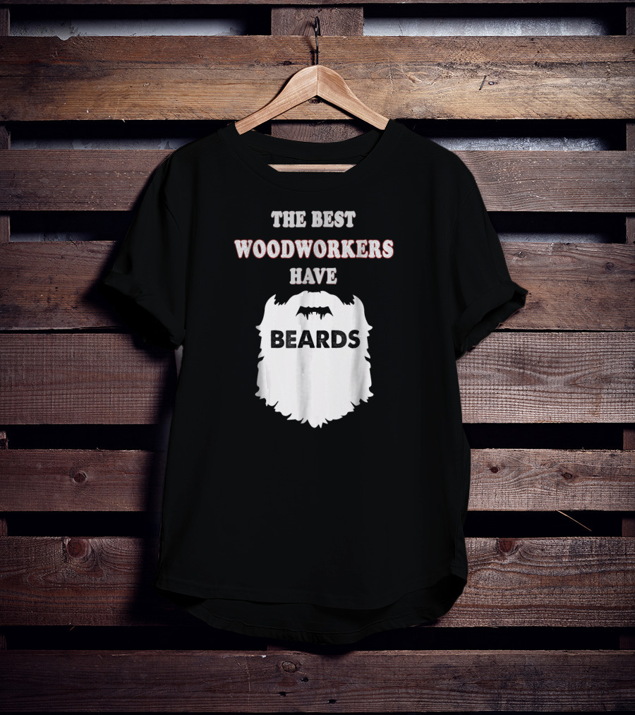 The Best Woodworkers Have Beards T-Shirt