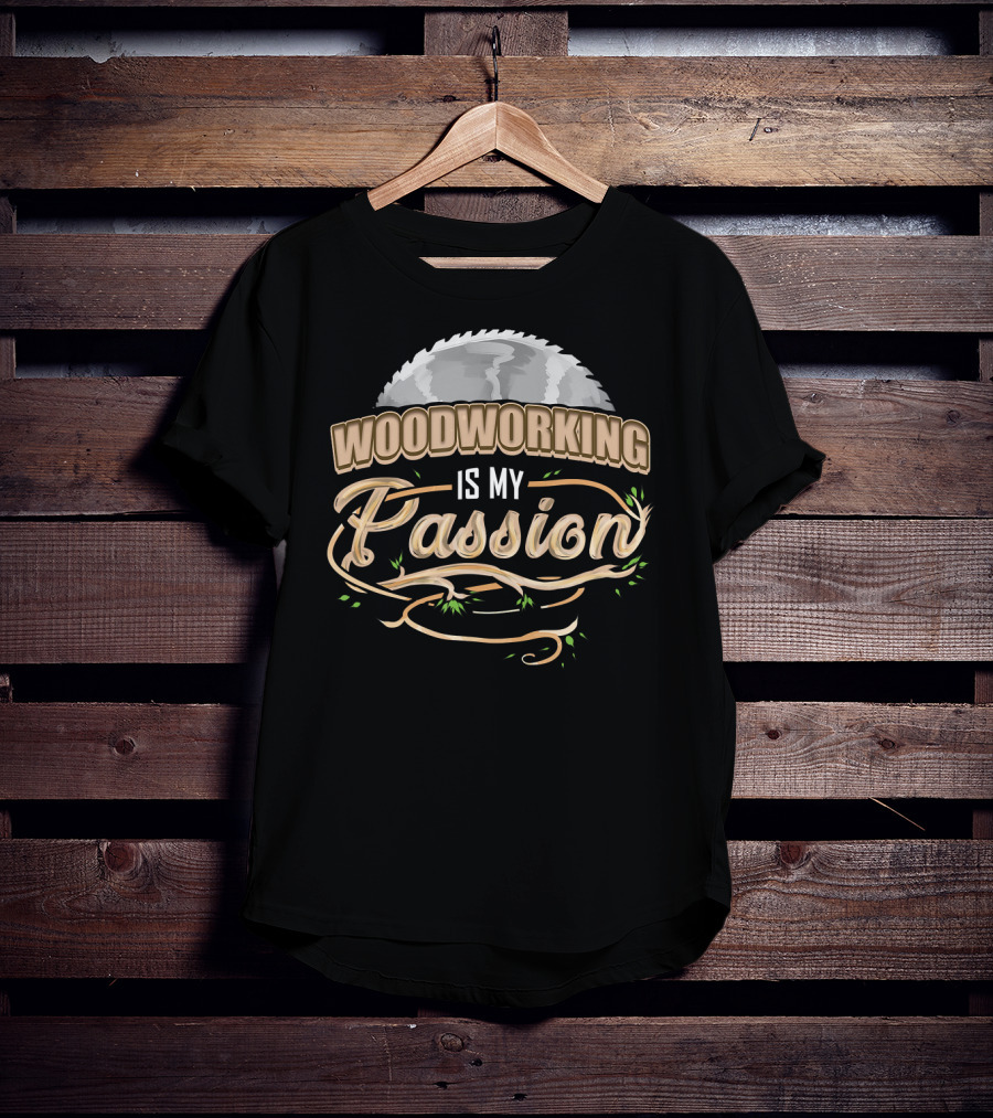 Woodworking Is My Passion Saw Blade And Branches T-Shirt