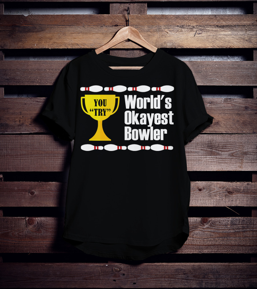 You Try Trophy World's Okayest Bowler T-Shirt