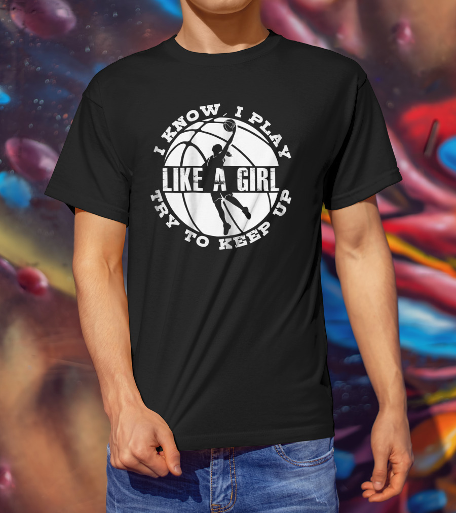 I Know I Play Like A Girl Try To Keep Up Basketball Player Dunk T-Shirt